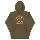 Hope You Have A Dam Good Day Unisex Hoodie
