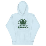 I Want 'Em Real Thick And Sprucey Unisex Hoodie