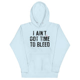 I Ain't Got Time To Bleed Unisex Hoodie
