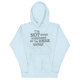 I'm Not Even Supposed To Be Here Today Unisex Hoodie