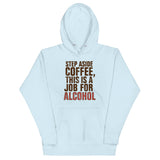 Step Aside Coffee, This Is A Job For Alcohol Unisex Hoodie
