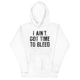 I Ain't Got Time To Bleed Unisex Hoodie