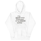 I'm Not Even Supposed To Be Here Today Unisex Hoodie