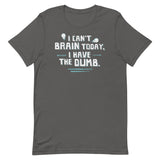 I Can't Brain Today, I Have The Dumb. Men's Signature Tee