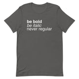 Be Bold Be Italic Never Regular Men's Signature Tee