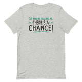 So You're Telling Me There's A Chance Men's Signature Tee