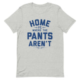 Home Is Where The Pants Aren't Men's Signature Tee