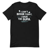 I Can't Brain Today, I Have The Dumb. Men's Signature Tee