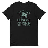 I'm Quiet Because My Head Is Loud Men's Signature Tee