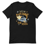 Let's Be Awesome And Fake Our Death Men's Signature Tee