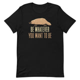 Be Whatever You Want To Be Men's Signature Tee