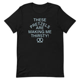 These Pretzels Are Making Me Thirsty! Men's Signature Tee