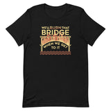 We'll Burn That Bridge When We Get To It Men's Signature Tee