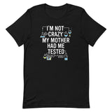 I'm Not Crazy. My Mother Had Me Tested. Men's Signature Tee