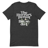 The Horrors Persist But So Do I Men's Signature Tee