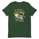 Let's Be Awesome And Fake Our Death Men's Signature Tee