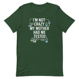 I'm Not Crazy. My Mother Had Me Tested. Men's Signature Tee