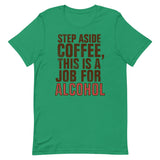 Step Aside Coffee, This Is A Job For Alcohol Men's Signature Tee