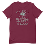 I'm Quiet Because My Head Is Loud Men's Signature Tee