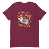 Let's Be Awesome And Fake Our Death Men's Signature Tee