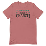 So You're Telling Me There's A Chance Men's Signature Tee