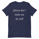 Please Don't Make Me Do Stuff Men's Signature Tee