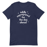 Wildly Unprepared For The Day Ahead Men's Signature Tee