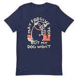 I May Forgive You But My Dog Won't Men's Signature Tee