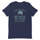 I'm Quiet Because My Head Is Loud Men's Signature Tee