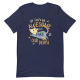 Let's Be Awesome And Fake Our Death Men's Signature Tee