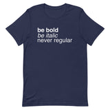 Be Bold Be Italic Never Regular Men's Signature Tee