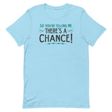So You're Telling Me There's A Chance Men's Signature Tee