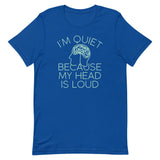 I'm Quiet Because My Head Is Loud Men's Signature Tee