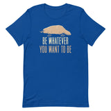 Be Whatever You Want To Be Men's Signature Tee