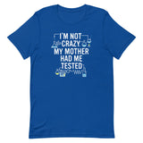 I'm Not Crazy. My Mother Had Me Tested. Men's Signature Tee