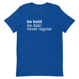 Be Bold Be Italic Never Regular Men's Signature Tee