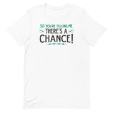 So You're Telling Me There's A Chance Men's Signature Tee