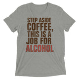 Step Aside Coffee, This Is A Job For Alcohol Men's Tri-Blend Tee