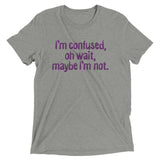 I'm Confused, Oh Wait Men's Tri-Blend Tee