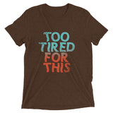 Too Tired For This Men's Tri-Blend Tee