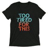 Too Tired For This Men's Tri-Blend Tee
