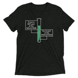 If You're Not Part Of The Solution Men's Tri-Blend Tee