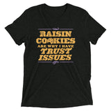 Raisin Cookies Are Why I Have Trust Issues Men's Tri-Blend Tee