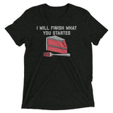 I Will Finish What You Started Men's Tri-Blend Tee