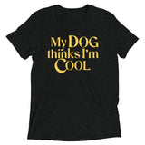 My Dog Thinks I'm Cool Men's Tri-Blend Tee