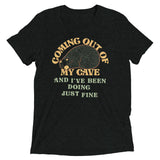 Coming Out Of My Cave And I've Been Doing Just Fine Men's Tri-Blend Tee
