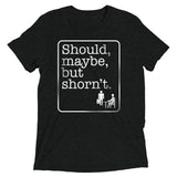 Should, Maybe, But Shorn't Men's Tri-Blend Tee