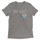 Sorry, I'm Just A Little Cooler Men's Tri-Blend Tee