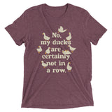 No, My Ducks Are Certainly Not In A Row Men's Tri-Blend Tee