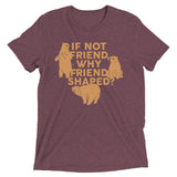 If Not Friend, Why Friend Shaped? Men's Tri-Blend Tee